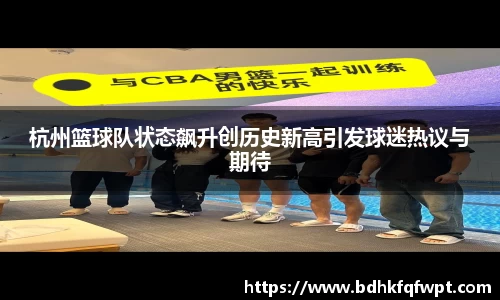 杭州篮球队状态飙升创历史新高引发球迷热议与期待