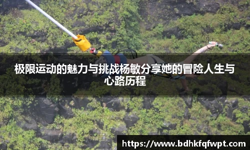 极限运动的魅力与挑战杨敏分享她的冒险人生与心路历程