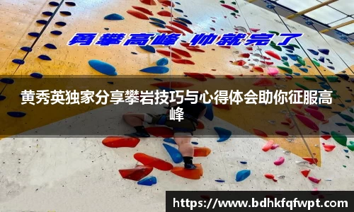 黄秀英独家分享攀岩技巧与心得体会助你征服高峰